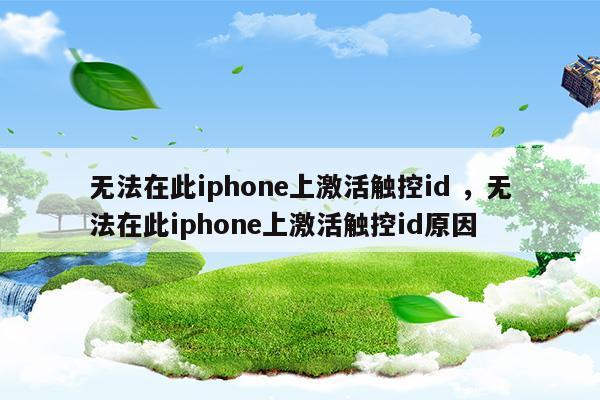 无法在此iphone上激活触控id ，无法在此iphone上激活触控id原因
